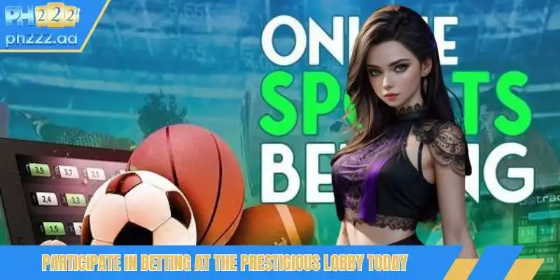 Participate in betting at the prestigious lobby today